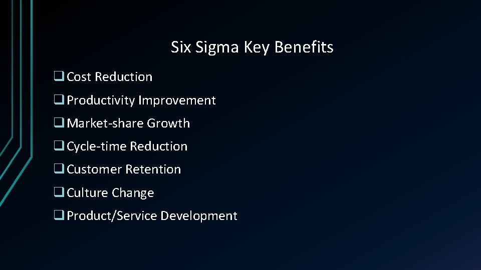 Six Sigma Key Benefits q Cost Reduction q Productivity Improvement q Market-share Growth q