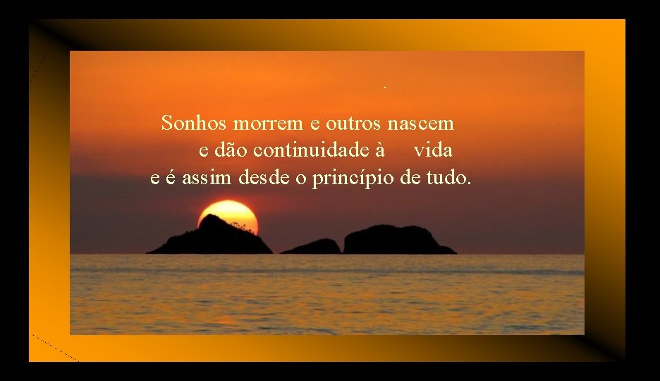. Sonhos morrem e outros nascem e dão continuidade à vida e é assim