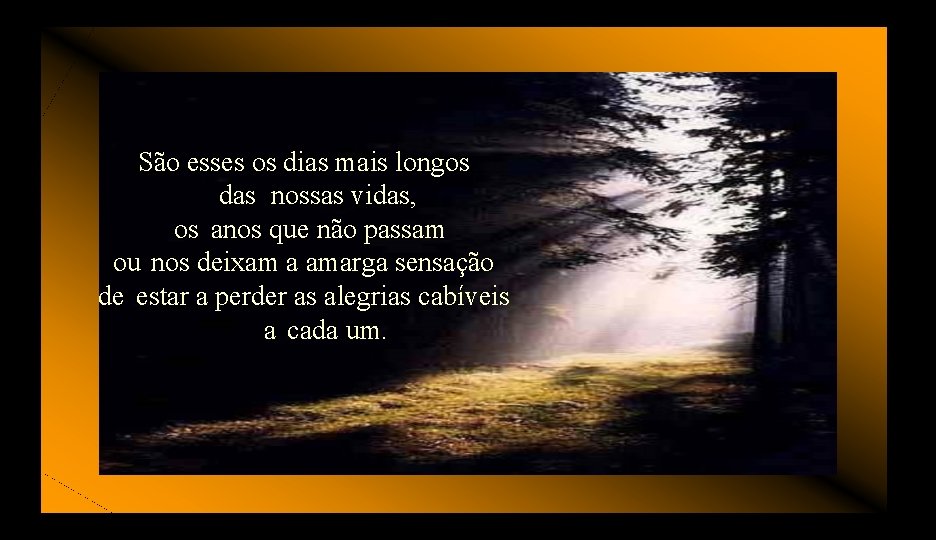 São esses os dias mais longos das nossas vidas, os anos que não passam