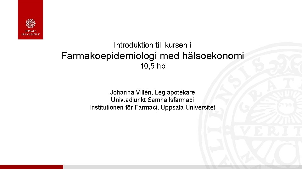 Introduktion till kursen i Farmakoepidemiologi med hälsoekonomi 10, 5 hp Johanna Villén, Leg apotekare