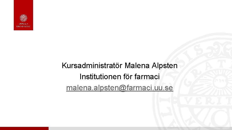 Kursadministratör Malena Alpsten Institutionen för farmaci malena. alpsten@farmaci. uu. se 