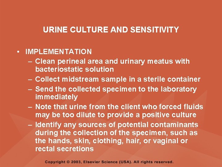 URINE CULTURE AND SENSITIVITY • IMPLEMENTATION – Clean perineal area and urinary meatus with