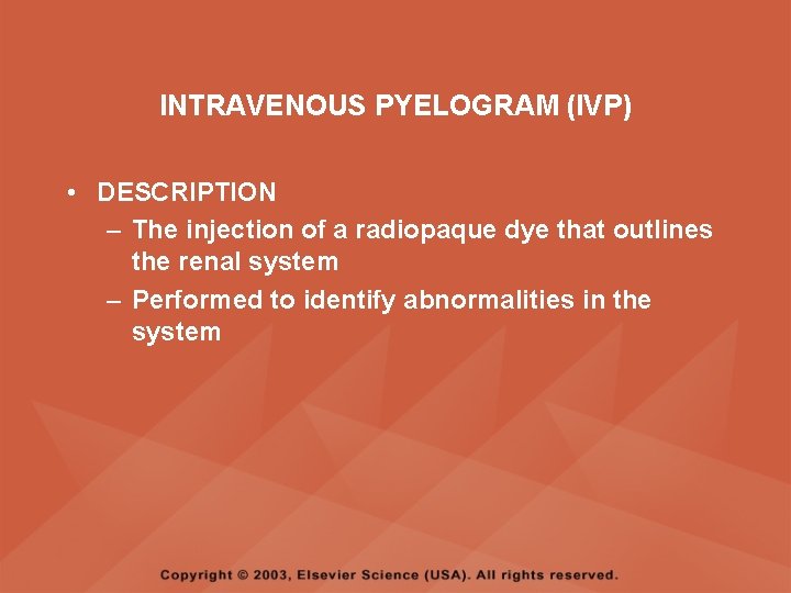 INTRAVENOUS PYELOGRAM (IVP) • DESCRIPTION – The injection of a radiopaque dye that outlines