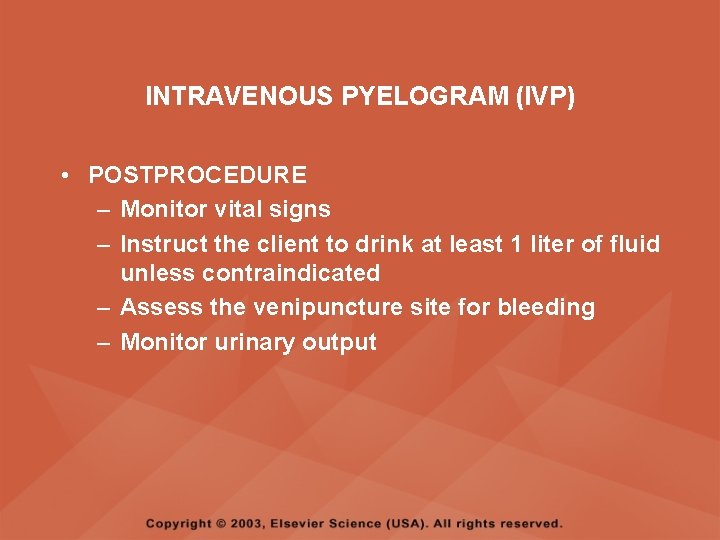 INTRAVENOUS PYELOGRAM (IVP) • POSTPROCEDURE – Monitor vital signs – Instruct the client to