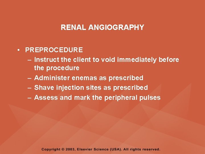 RENAL ANGIOGRAPHY • PREPROCEDURE – Instruct the client to void immediately before the procedure