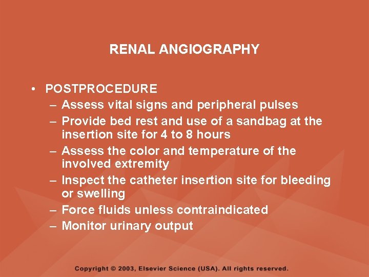 RENAL ANGIOGRAPHY • POSTPROCEDURE – Assess vital signs and peripheral pulses – Provide bed