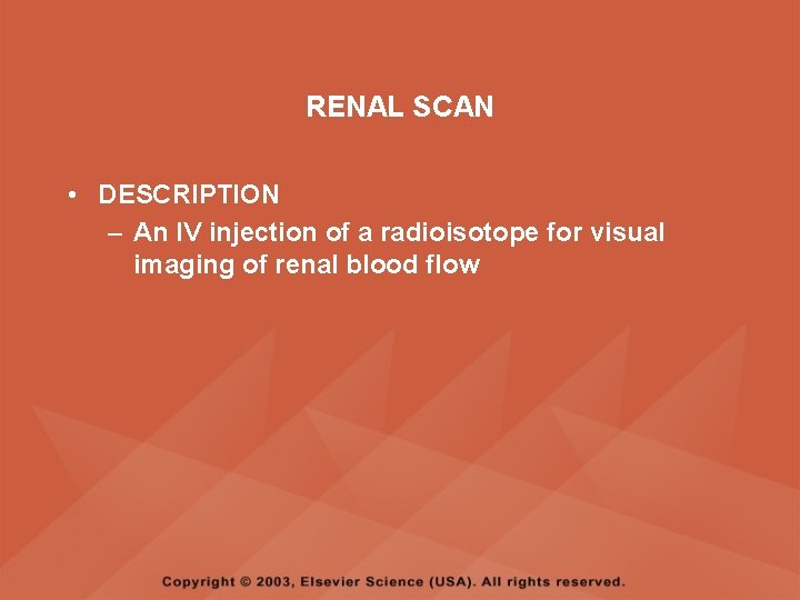 RENAL SCAN • DESCRIPTION – An IV injection of a radioisotope for visual imaging