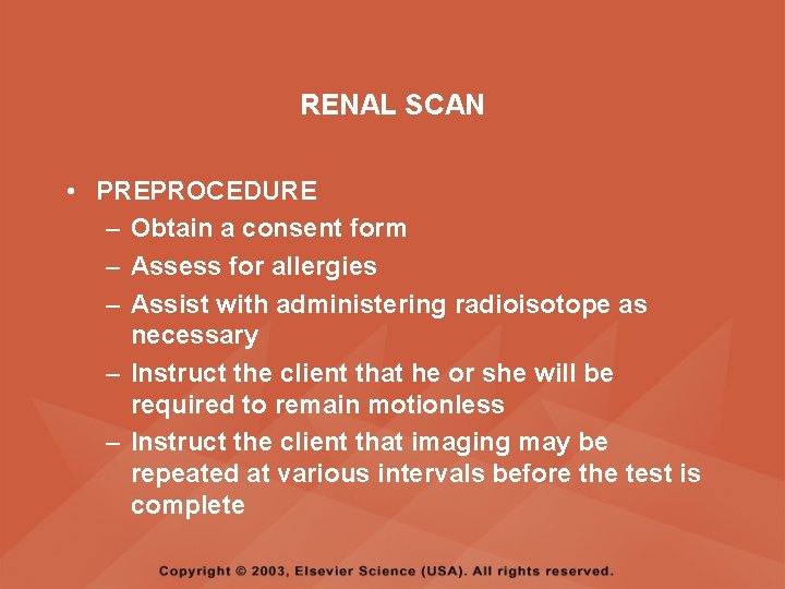 RENAL SCAN • PREPROCEDURE – Obtain a consent form – Assess for allergies –