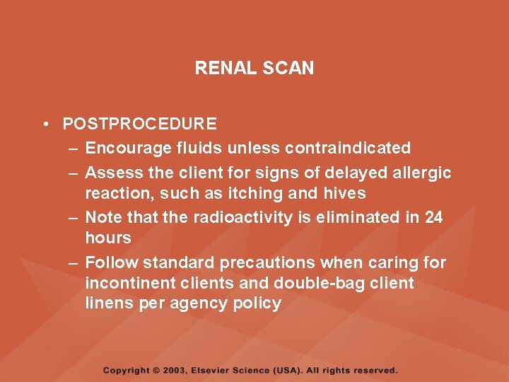 RENAL SCAN • POSTPROCEDURE – Encourage fluids unless contraindicated – Assess the client for