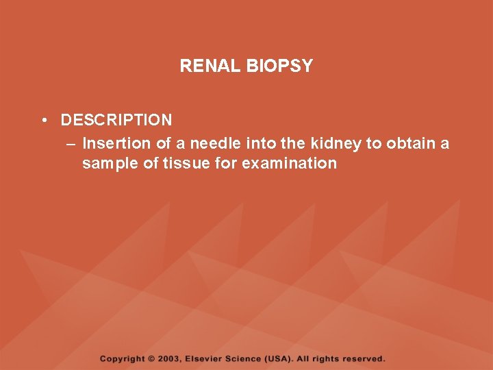 RENAL BIOPSY • DESCRIPTION – Insertion of a needle into the kidney to obtain