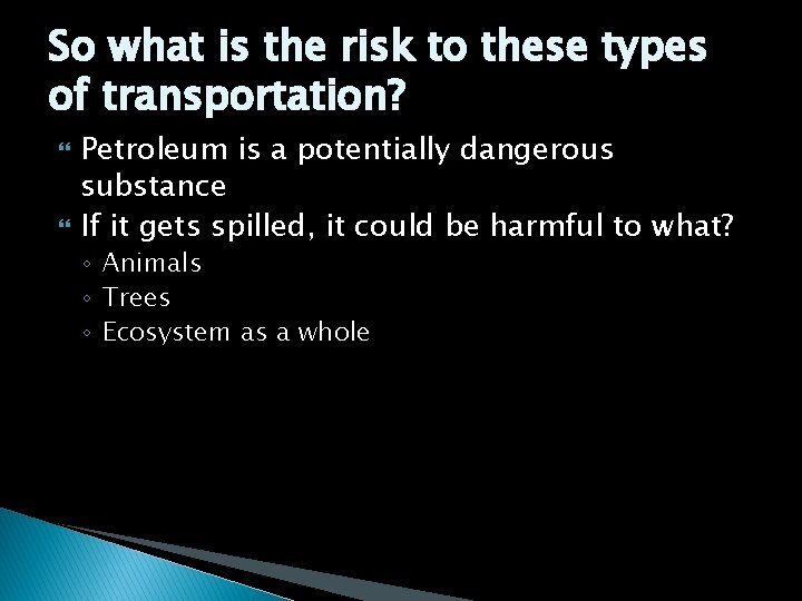 So what is the risk to these types of transportation? Petroleum is a potentially