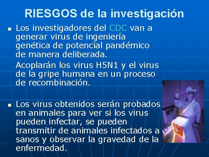 RIESGOS de la investigación n n Los investigadores del CDC van a generar virus RIESGOS de la investigación n n Los investigadores del CDC van a generar virus