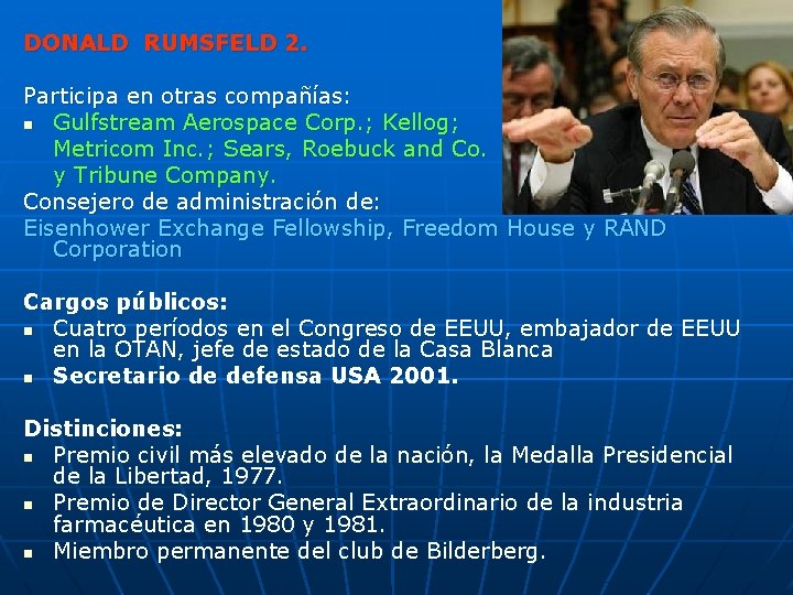 DONALD RUMSFELD 2. Participa en otras compañías: n Gulfstream Aerospace Corp. ; Kellog; Metricom DONALD RUMSFELD 2. Participa en otras compañías: n Gulfstream Aerospace Corp. ; Kellog; Metricom