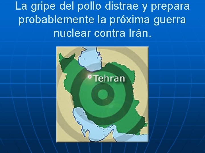 La gripe del pollo distrae y prepara probablemente la próxima guerra nuclear contra Irán. La gripe del pollo distrae y prepara probablemente la próxima guerra nuclear contra Irán.