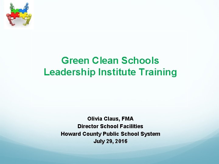 Green Clean Schools Leadership Institute Training Olivia Claus, FMA Director School Facilities Howard County