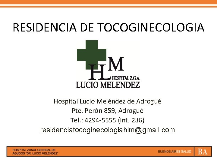 RESIDENCIA DE TOCOGINECOLOGIA Hospital Lucio Meléndez de Adrogué Pte. Perón 859, Adrogué Tel. :
