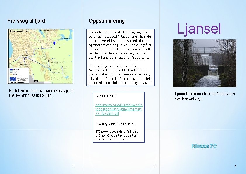 Fra skog til fjord Oppsummering Ljansel va Ljanselva har et rikt dyre- og fugleliv,
