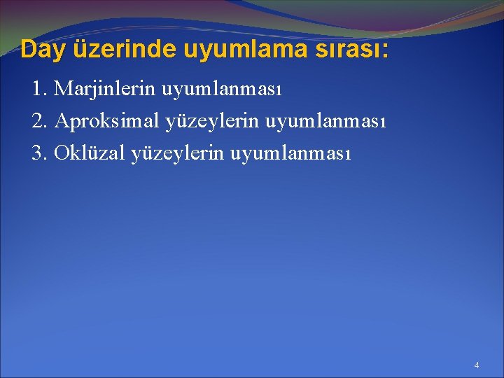 Day üzerinde uyumlama sırası: 1. Marjinlerin uyumlanması 2. Aproksimal yüzeylerin uyumlanması 3. Oklüzal yüzeylerin