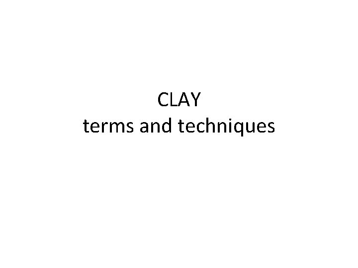 CLAY terms and techniques 