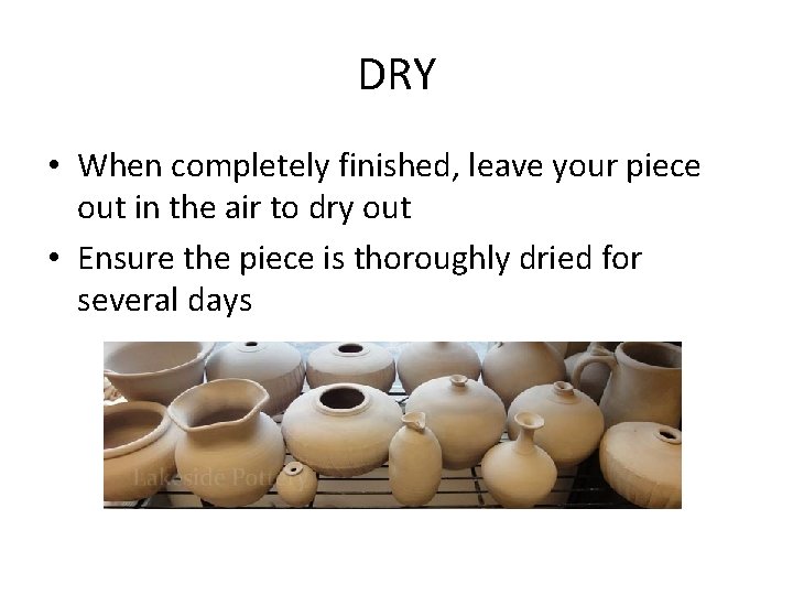 DRY • When completely finished, leave your piece out in the air to dry