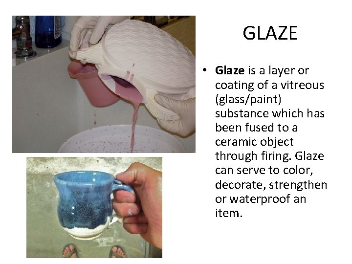 GLAZE • Glaze is a layer or coating of a vitreous (glass/paint) substance which