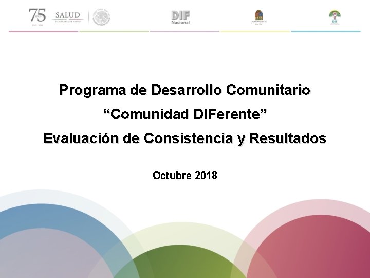 Programa de Desarrollo Comunitario “Comunidad DIFerente” Evaluación de Consistencia y Resultados Octubre 2018 