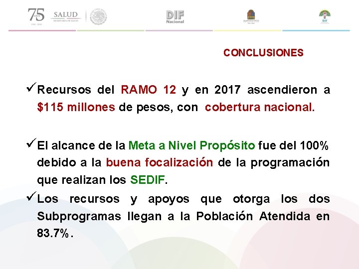 CONCLUSIONES üRecursos del RAMO 12 y en 2017 ascendieron a $115 millones de pesos,