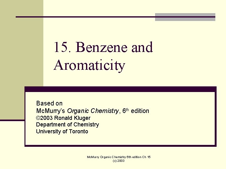 15. Benzene and Aromaticity Based on Mc. Murry’s Organic Chemistry, 6 th edition ©