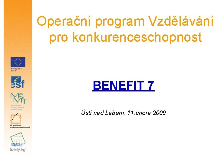 Operační program Vzdělávání pro konkurenceschopnost BENEFIT 7 Ústí nad Labem, 11. února 2009 