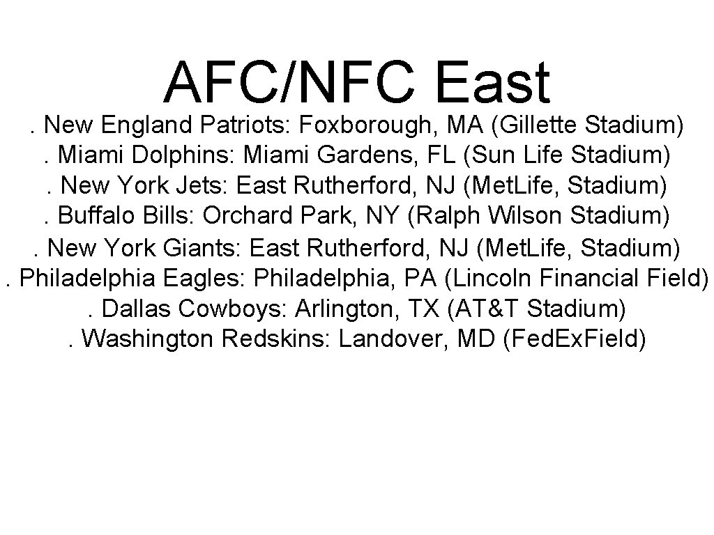 AFC/NFC East . New England Patriots: Foxborough, MA (Gillette Stadium). Miami Dolphins: Miami Gardens,