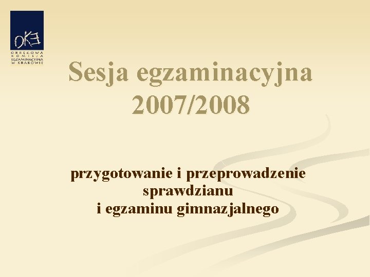 Sesja egzaminacyjna 2007/2008 przygotowanie i przeprowadzenie sprawdzianu i egzaminu gimnazjalnego 