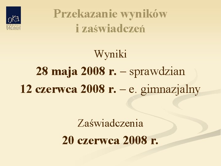 Przekazanie wyników i zaświadczeń Wyniki 28 maja 2008 r. – sprawdzian 12 czerwca 2008