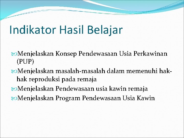 Indikator Hasil Belajar Menjelaskan Konsep Pendewasaan Usia Perkawinan (PUP) Menjelaskan masalah-masalah dalam memenuhi hakhak