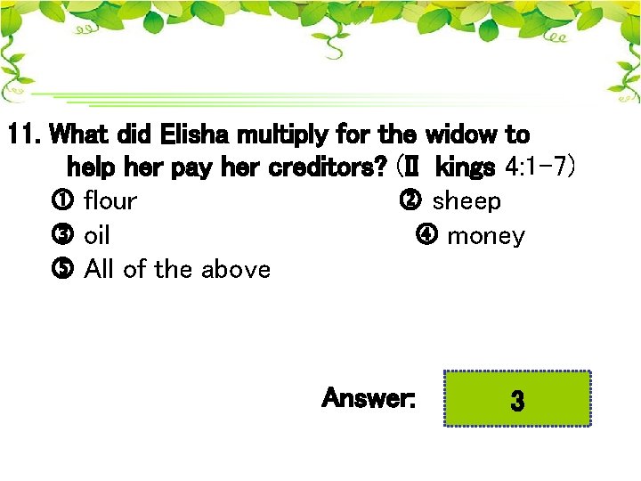 11. What did Elisha multiply for the widow to help her pay her creditors?