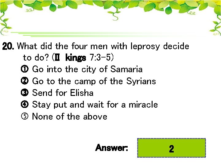 20. What did the four men with leprosy decide to do? (II kings 7: