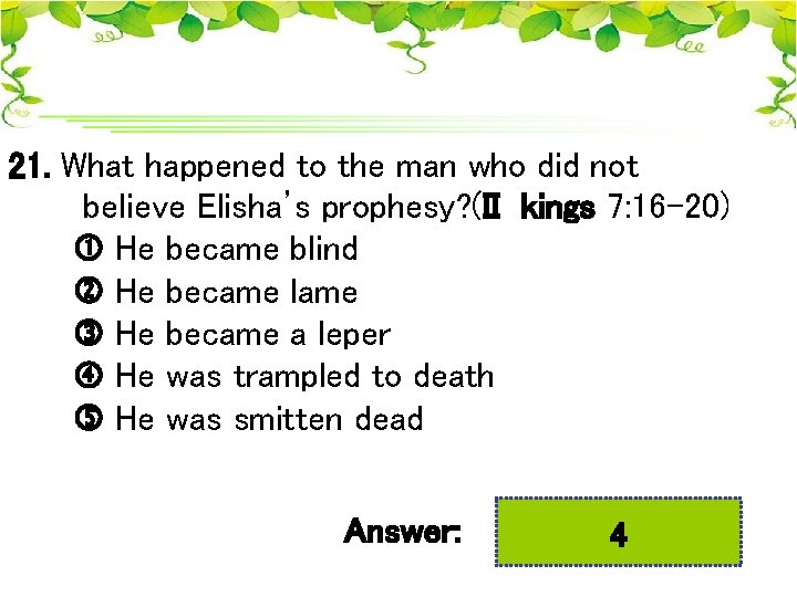 21. What happened to the man who did not believe Elisha’s prophesy? (II kings