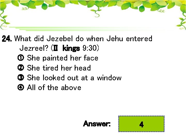 24. What did Jezebel do when Jehu entered Jezreel? (II kings 9: 30) She