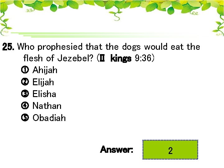25. Who prophesied that the dogs would eat the flesh of Jezebel? (II kings
