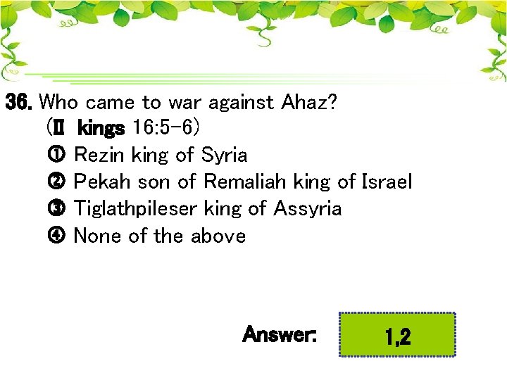 36. Who came to war against Ahaz? (II kings 16: 5 -6) Rezin king
