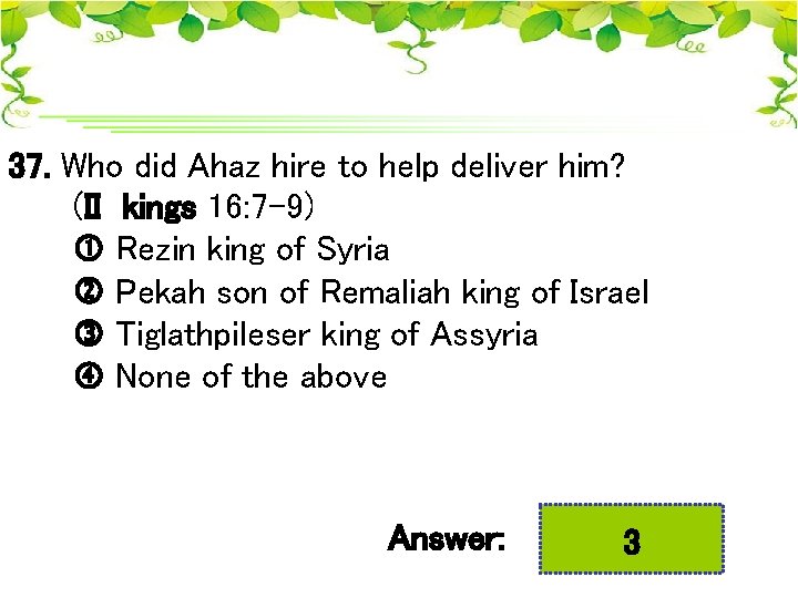 37. Who did Ahaz hire to help deliver him? (II kings 16: 7 -9)