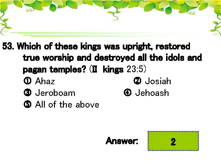 53. Which of these kings was upright, restored true worship and destroyed all the