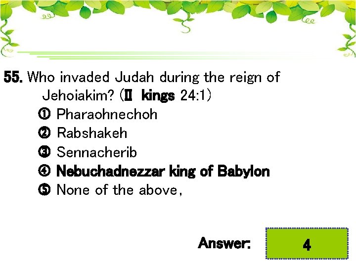 55. Who invaded Judah during the reign of Jehoiakim? (II kings 24: 1) Pharaohnechoh