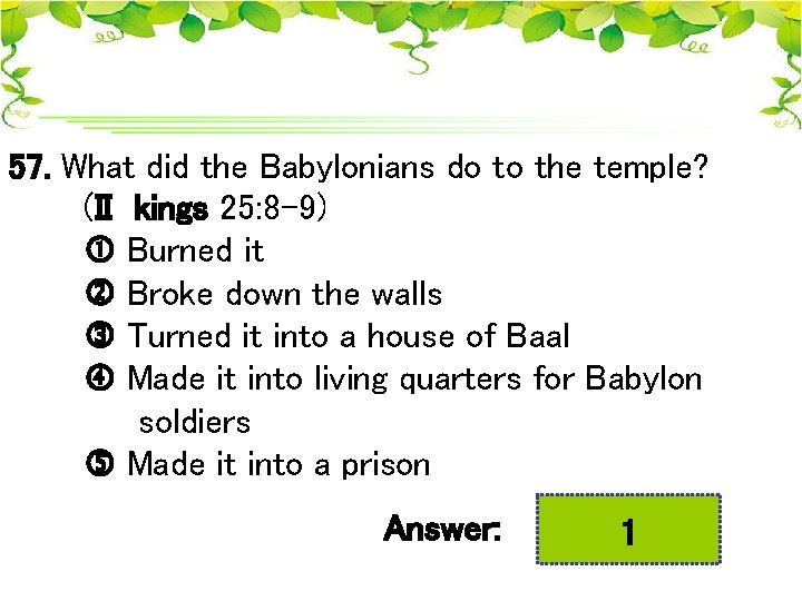 57. What did the Babylonians do to the temple? (II kings 25: 8 -9)