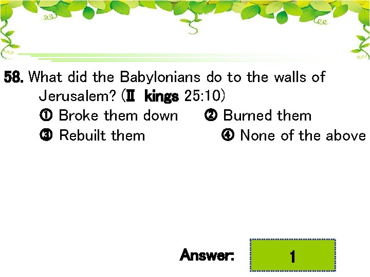 58. What did the Babylonians do to the walls of Jerusalem? (II kings 25:
