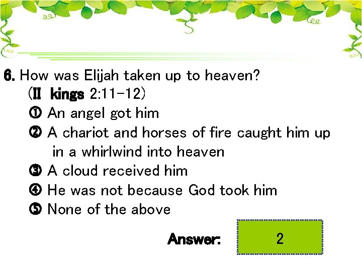 6. How was Elijah taken up to heaven? (II kings 2: 11 -12) An