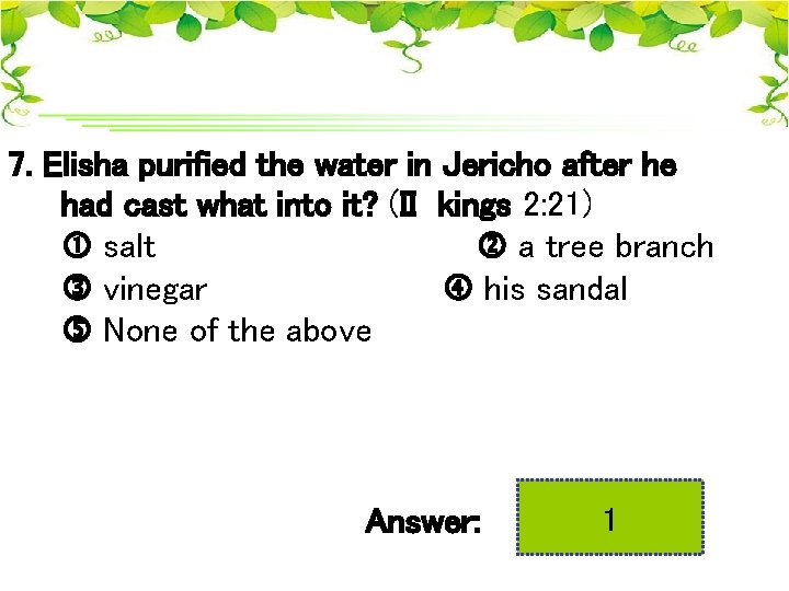 7. Elisha purified the water in Jericho after he had cast what into it?