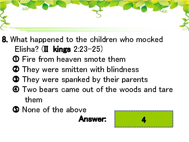 8. What happened to the children who mocked Elisha? (II kings 2: 23 -25)