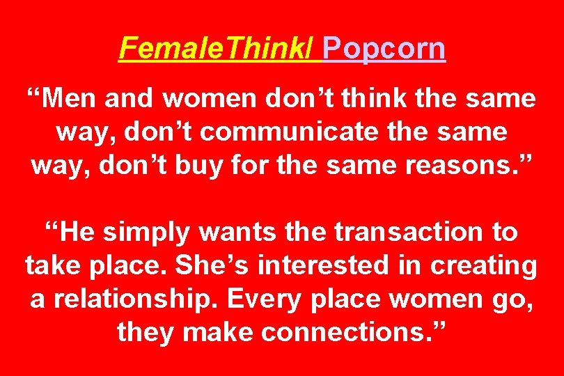 Female. Think/ Popcorn “Men and women don’t think the same way, don’t communicate the