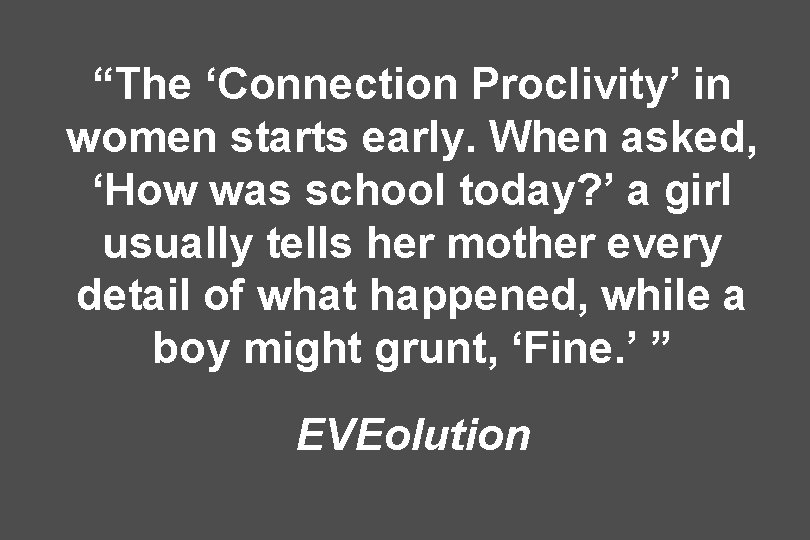 “The ‘Connection Proclivity’ in women starts early. When asked, ‘How was school today? ’