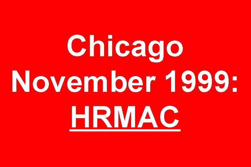 Chicago November 1999: HRMAC 